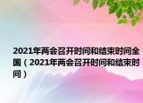 2021年兩會召開時間和結(jié)束時間全國（2021年兩會召開時間和結(jié)束時間）