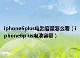 iphone6plus電池容量怎么看（iphone6plus電池容量）