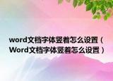 word文檔字體豎著怎么設(shè)置（Word文檔字體豎著怎么設(shè)置）