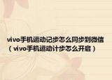 vivo手機運動記步怎么同步到微信（vivo手機運動計步怎么開啟）