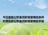 今日更新公積金貸款需要哪些條件 辦理住房公積金貸款需要哪些手續(xù)