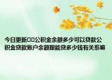 今日更新??公積金余額多少可以貸款公積金貸款賬戶余額跟能貸多少錢有關(guān)系嘛