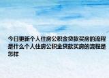 今日更新個人住房公積金貸款買房的流程是什么個人住房公積金貸款買房的流程是怎樣