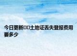 今日更新??土地證丟失登報費用要多少