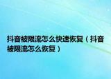 抖音被限流怎么快速恢復(fù)（抖音被限流怎么恢復(fù)）
