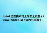 tplink已連接不可上網(wǎng)怎么設(shè)置（tplink已連接不可上網(wǎng)怎么回事）