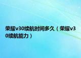 榮耀v30續(xù)航時(shí)間多久（榮耀v30續(xù)航能力）