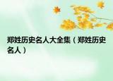鄭姓歷史名人大全集（鄭姓歷史名人）