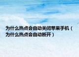 為什么熱點會自動關閉蘋果手機（為什么熱點會自動斷開）