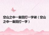 空山之中一畝田打一字謎（空山之中一畝田打一字）