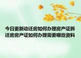 今日更新動遷房如何辦理房產(chǎn)證拆遷房房產(chǎn)證如何辦理需要哪些資料