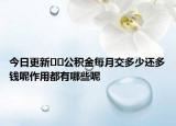 今日更新??公積金每月交多少還多錢(qián)呢作用都有哪些呢