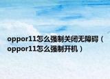 oppor11怎么強制關(guān)閉無障礙（oppor11怎么強制開機）