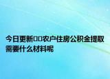 今日更新??農(nóng)戶(hù)住房公積金提取需要什么材料呢