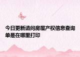 今日更新請(qǐng)問(wèn)房屋產(chǎn)權(quán)信息查詢單是在哪里打印