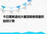 今日更新請(qǐng)問(wèn)大棚薄膜使用面積如何計(jì)算
