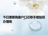 今日更新購(gòu)房戶口遷移手續(xù)如何辦理呢