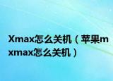 Xmax怎么關機（蘋果mxmax怎么關機）
