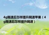 4g限速后怎樣提升網(wǎng)速蘋(píng)果（4g限速后怎樣提升網(wǎng)速）