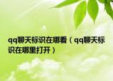 qq聊天標(biāo)識(shí)在哪看（qq聊天標(biāo)識(shí)在哪里打開(kāi)）