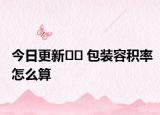 今日更新?? 包裝容積率怎么算