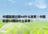 中國聯(lián)通出現(xiàn)hd什么意思（中國聯(lián)通hd圖標(biāo)什么意思）