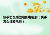 快手怎么播放電影電視劇（快手怎么播放電影）