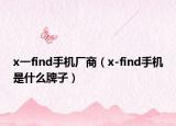 x一find手機(jī)廠商（x-find手機(jī)是什么牌子）