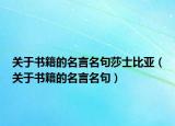 關(guān)于書籍的名言名句莎士比亞（關(guān)于書籍的名言名句）