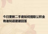 今日更新二手房如何提取公積金有誰知道謝謝回答