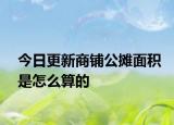 今日更新商鋪公攤面積是怎么算的