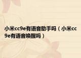 小米cc9e有語(yǔ)音助手嗎（小米cc9e有語(yǔ)音喚醒嗎）