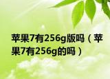 蘋果7有256g版嗎（蘋果7有256g的嗎）