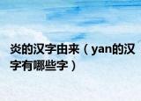 炎的漢字由來（yan的漢字有哪些字）