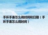 手環(huán)手表怎么調(diào)時(shí)間和日期（手環(huán)手表怎么調(diào)時(shí)間）