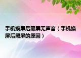手機(jī)換屏后黑屏無聲音（手機(jī)換屏后黑屏的原因）