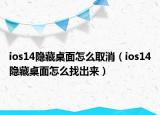 ios14隱藏桌面怎么取消（ios14隱藏桌面怎么找出來）
