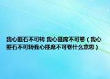 我心匪石不可轉 我心匪席不可卷（我心匪石不可轉我心匪席不可卷什么意思）