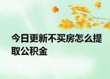 今日更新不買房怎么提取公積金