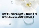 榮耀手環(huán)4running版心率監(jiān)測(cè)（榮耀手環(huán)4running版如何測(cè)心率）