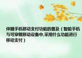 伴隨手機(jī)移動(dòng)支付功能的普及（智能手機(jī)與可穿戴移動(dòng)設(shè)備中,采用什么功能進(jìn)行移動(dòng)支付）