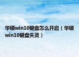華碩win10鍵盤(pán)怎么開(kāi)啟（華碩win10鍵盤(pán)失靈）