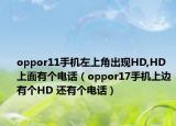 oppor11手機左上角出現HD,HD上面有個電話（oppor17手機上邊有個HD 還有個電話）