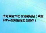 華為榮耀20怎么復制粘貼（榮耀20Pro復制粘貼怎么操作）