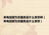 來電提醒為您服務(wù)是什么意思?。▉黼娞嵝褳槟?wù)是什么意思）