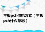 主板pch供電方式（主板pch什么意思）