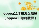 oppoa11手機(jī)怎么截屏（oppoa11怎樣截屏）