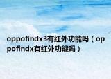 oppofindx3有紅外功能嗎（oppofindx有紅外功能嗎）