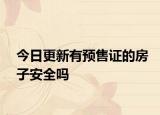 今日更新有預(yù)售證的房子安全嗎