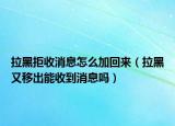拉黑拒收消息怎么加回來(lái)（拉黑又移出能收到消息嗎）